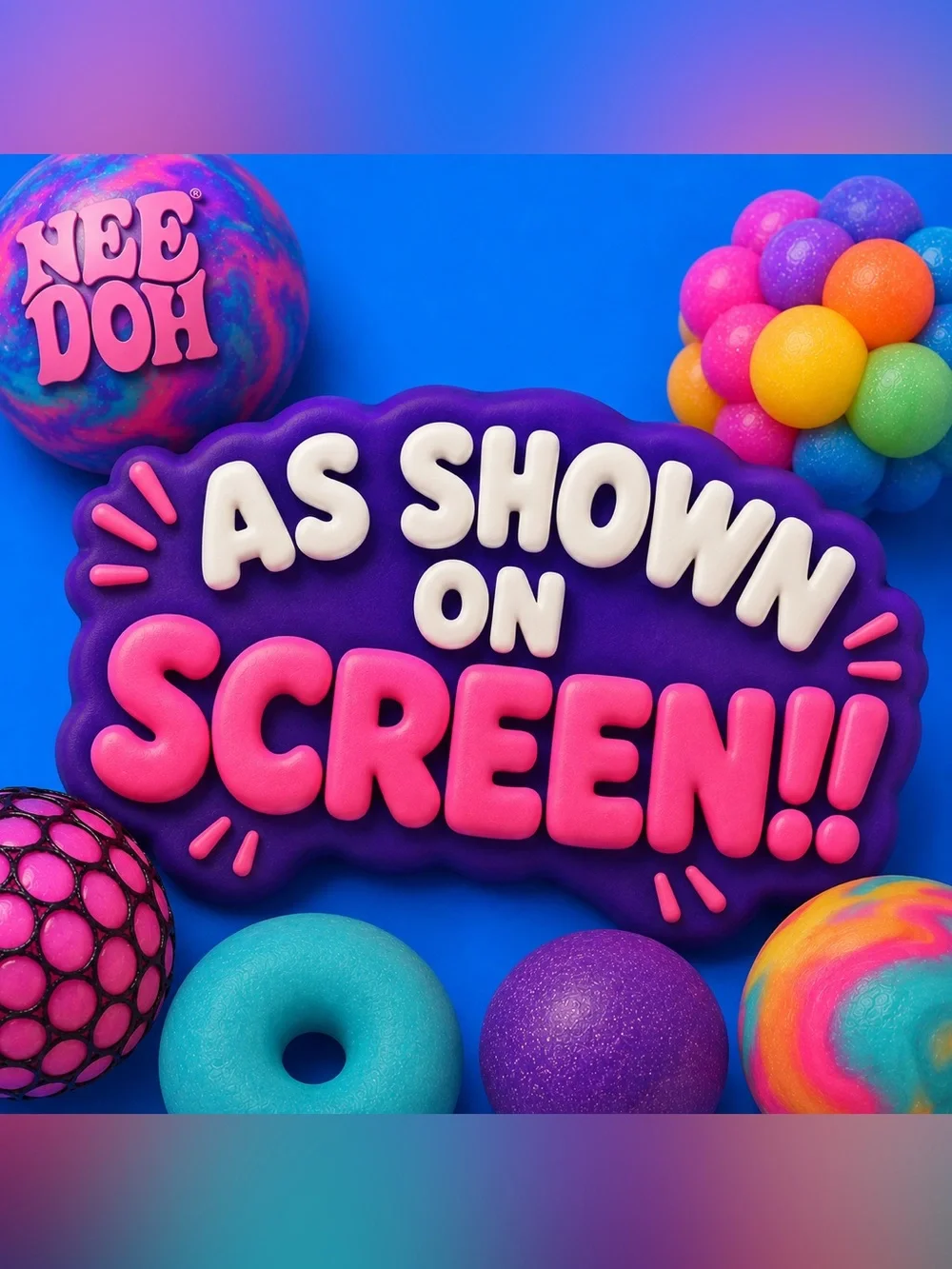 AS SHOWN ON SCREEN SQUISHY
